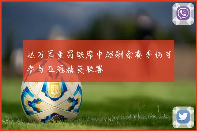 达万因重罚缺席中超剩余赛季仍可参与亚冠精英联赛