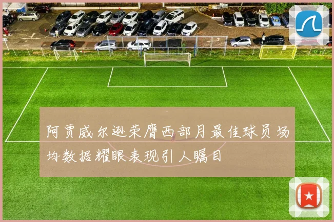 阿贾威尔逊荣膺西部月最佳球员场均数据耀眼表现引人瞩目